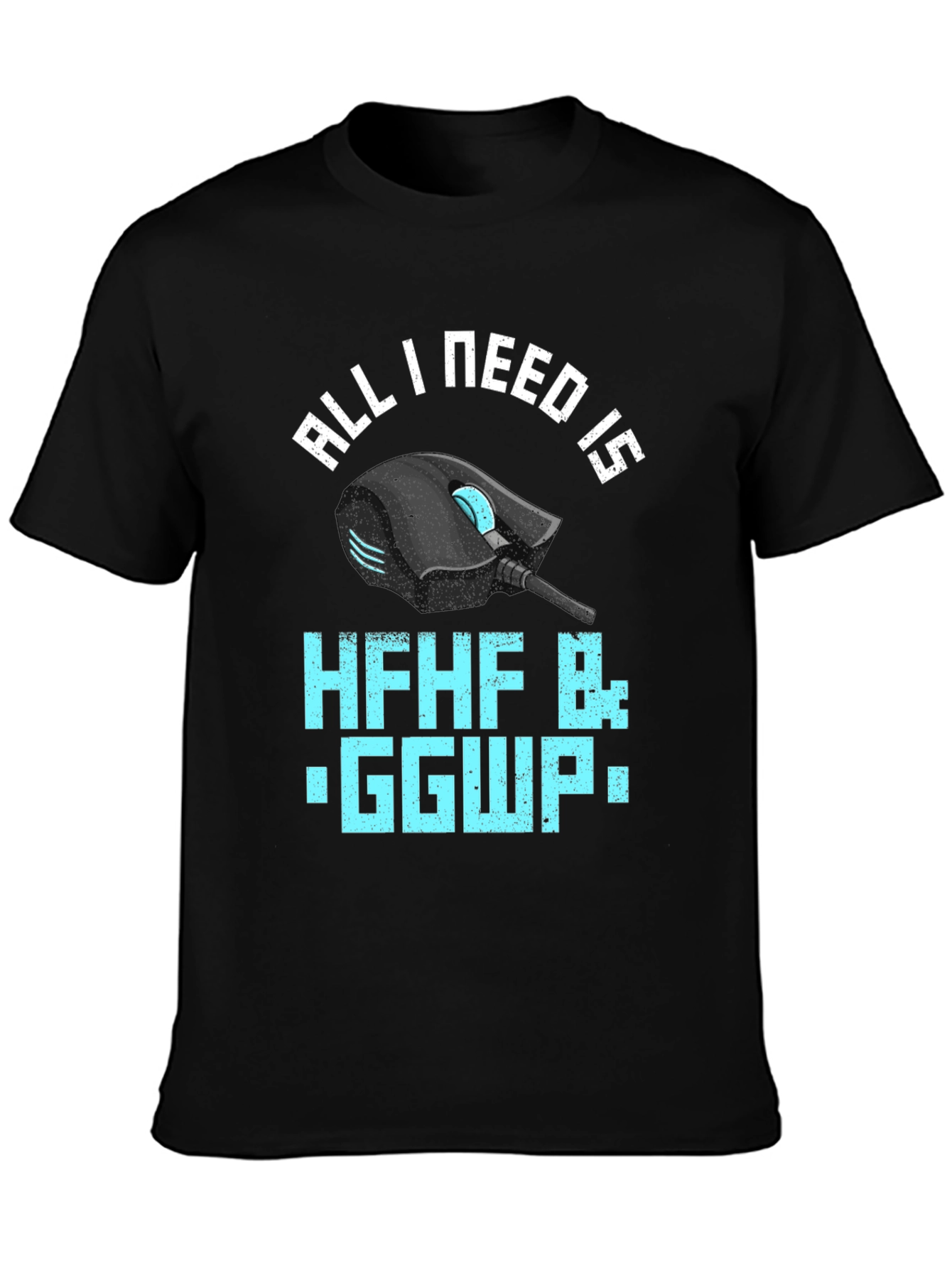 Gamer T-Shirt: All I Need Is HFHF B: GGWP