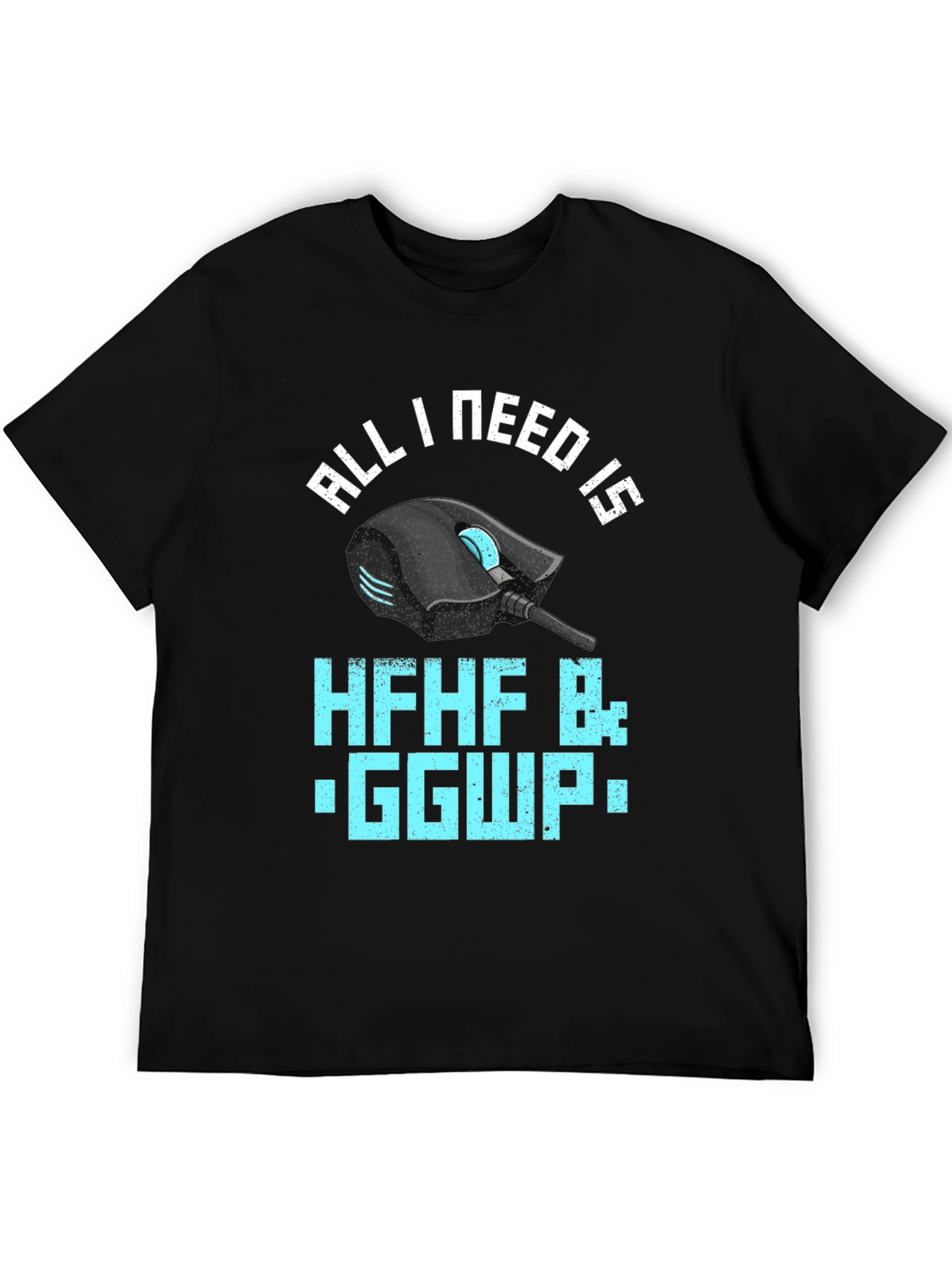 Gamer T-Shirt: All I Need Is HFHF B: GGWP