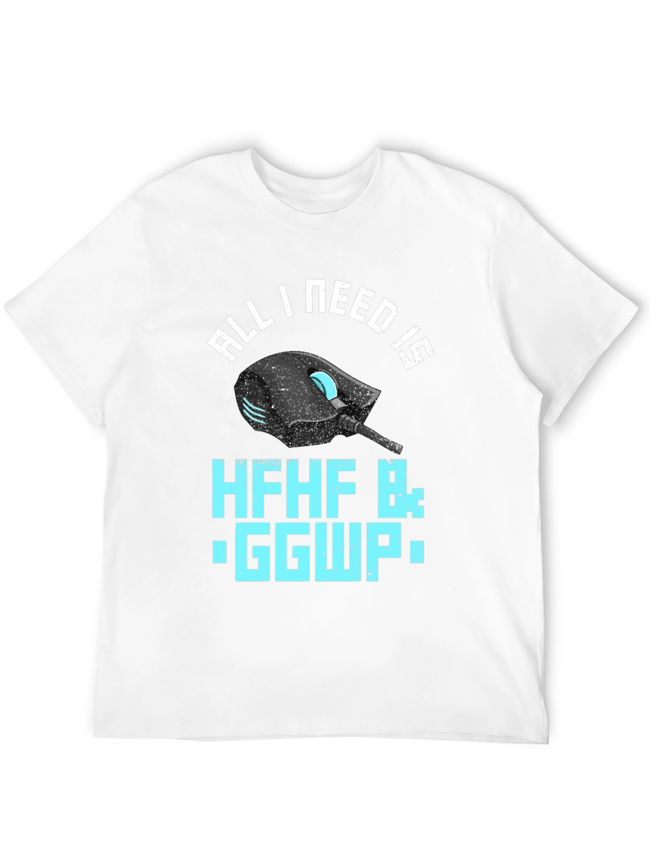 Gamer T-Shirt: All I Need Is HFHF B: GGWP