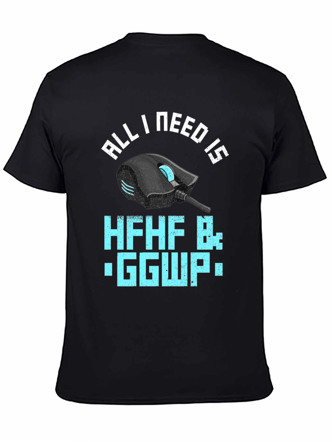 Gamer T-Shirt: All I Need Is HFHF B: GGWP