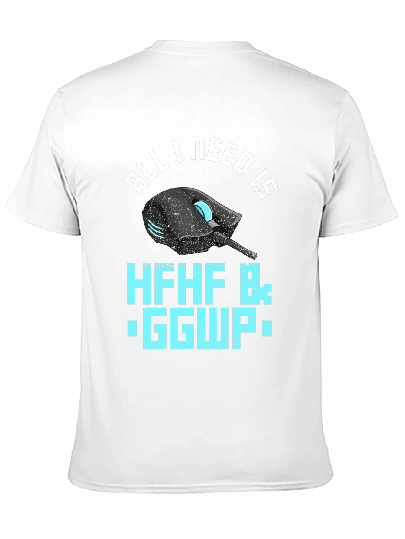 Gamer T-Shirt: All I Need Is HFHF B: GGWP