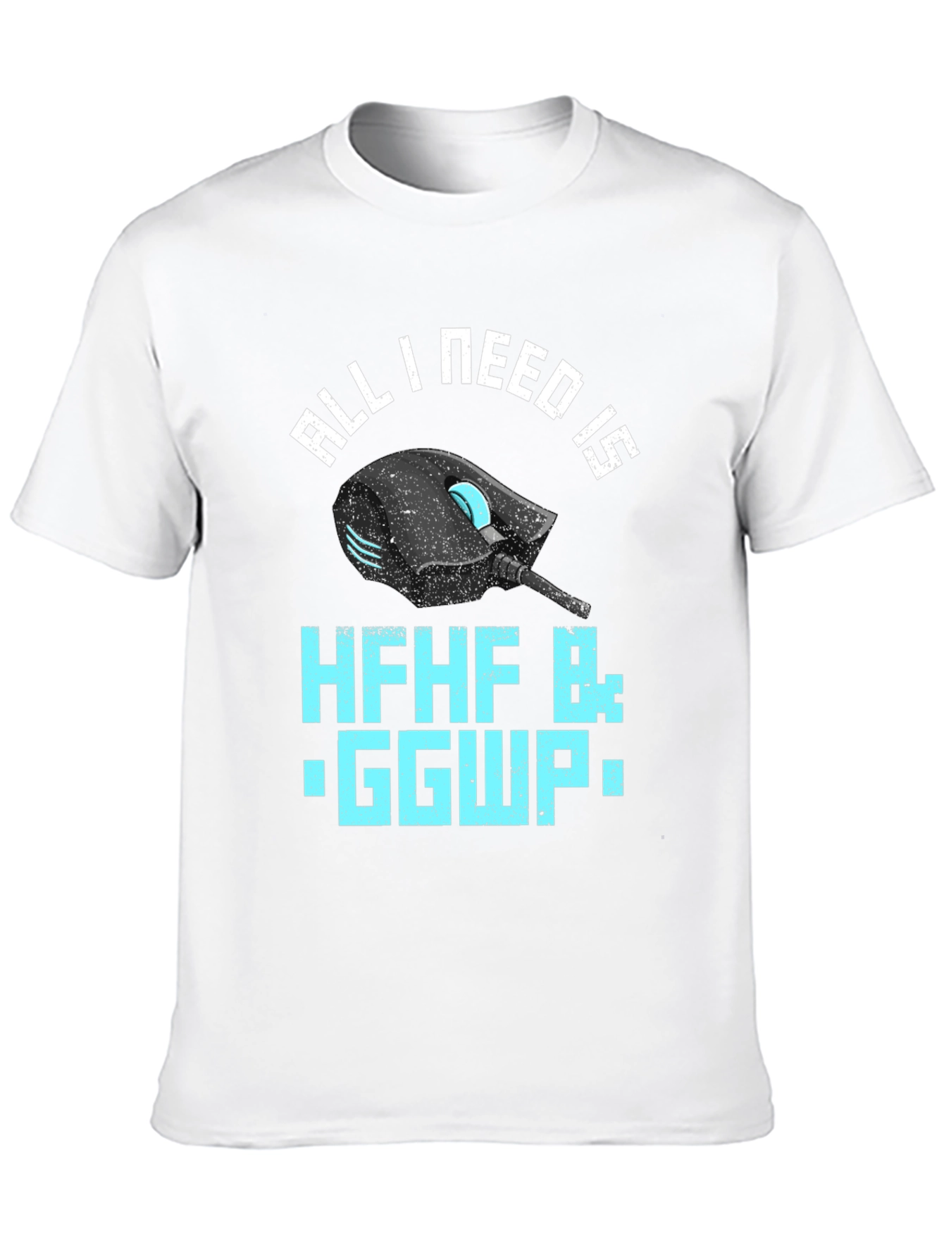 Gamer T-Shirt: All I Need Is HFHF B: GGWP