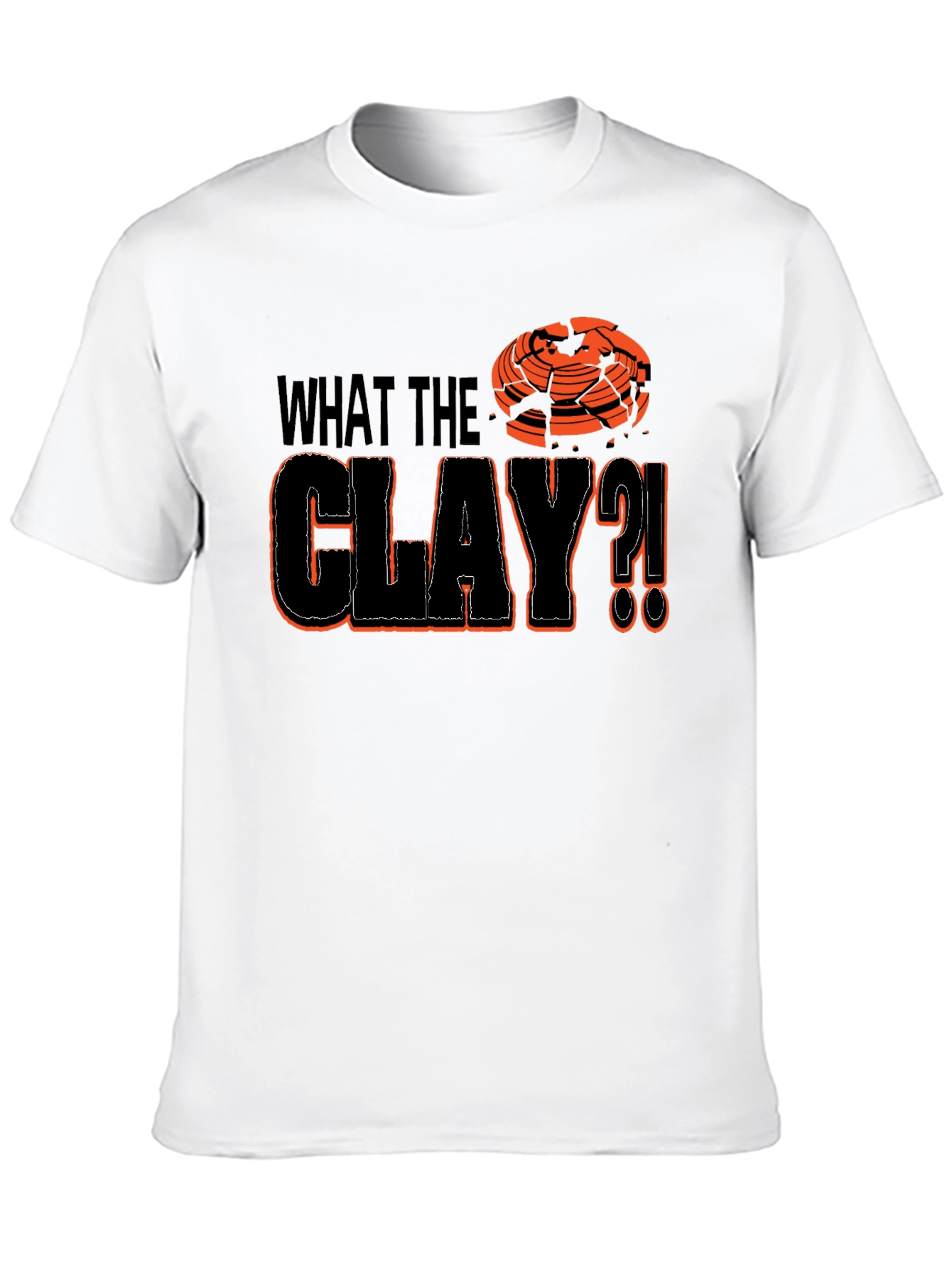 What The Clay?! T-Shirt