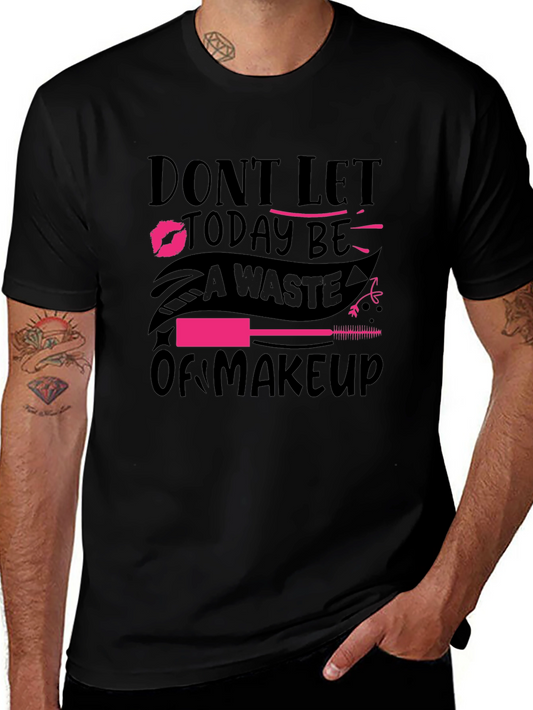 Makeup Lover Graphic Tee - Dont Let Today Be a Waste of Makeup
