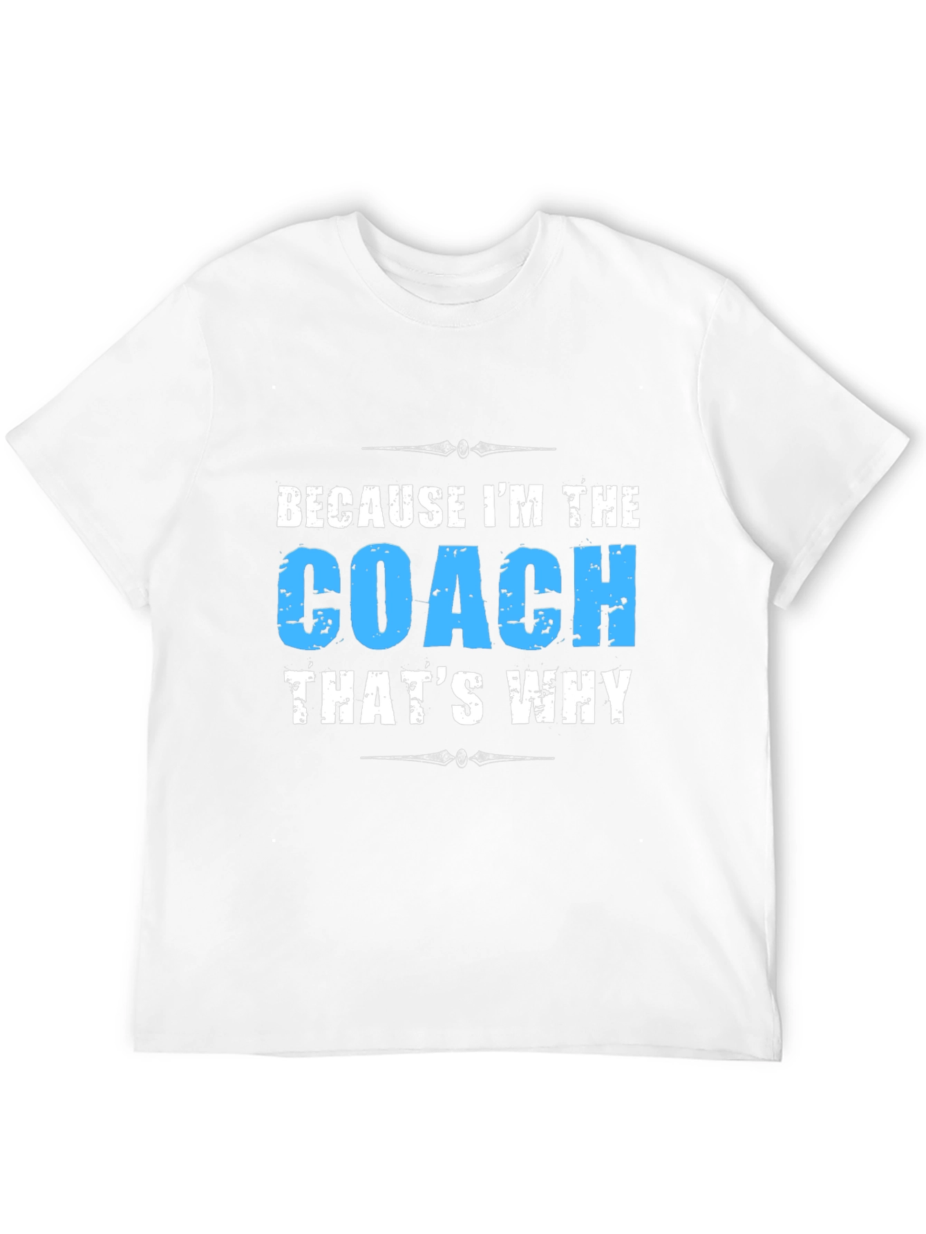 Because Im The Coach - Funny T-Shirt
