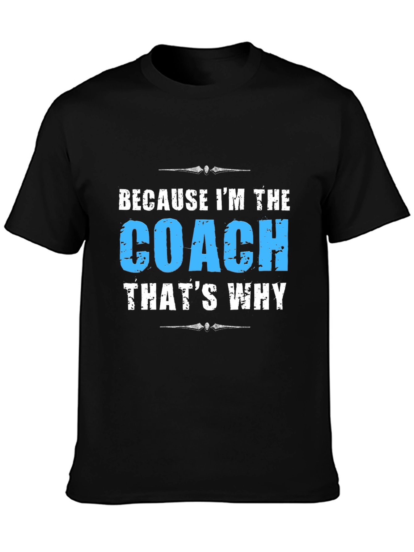 Because Im The Coach - Funny T-Shirt