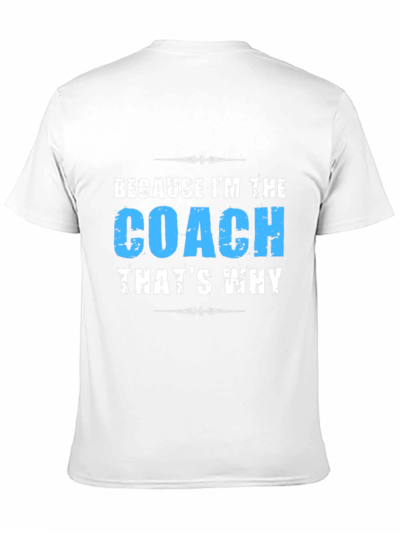 Because Im The Coach - Funny T-Shirt