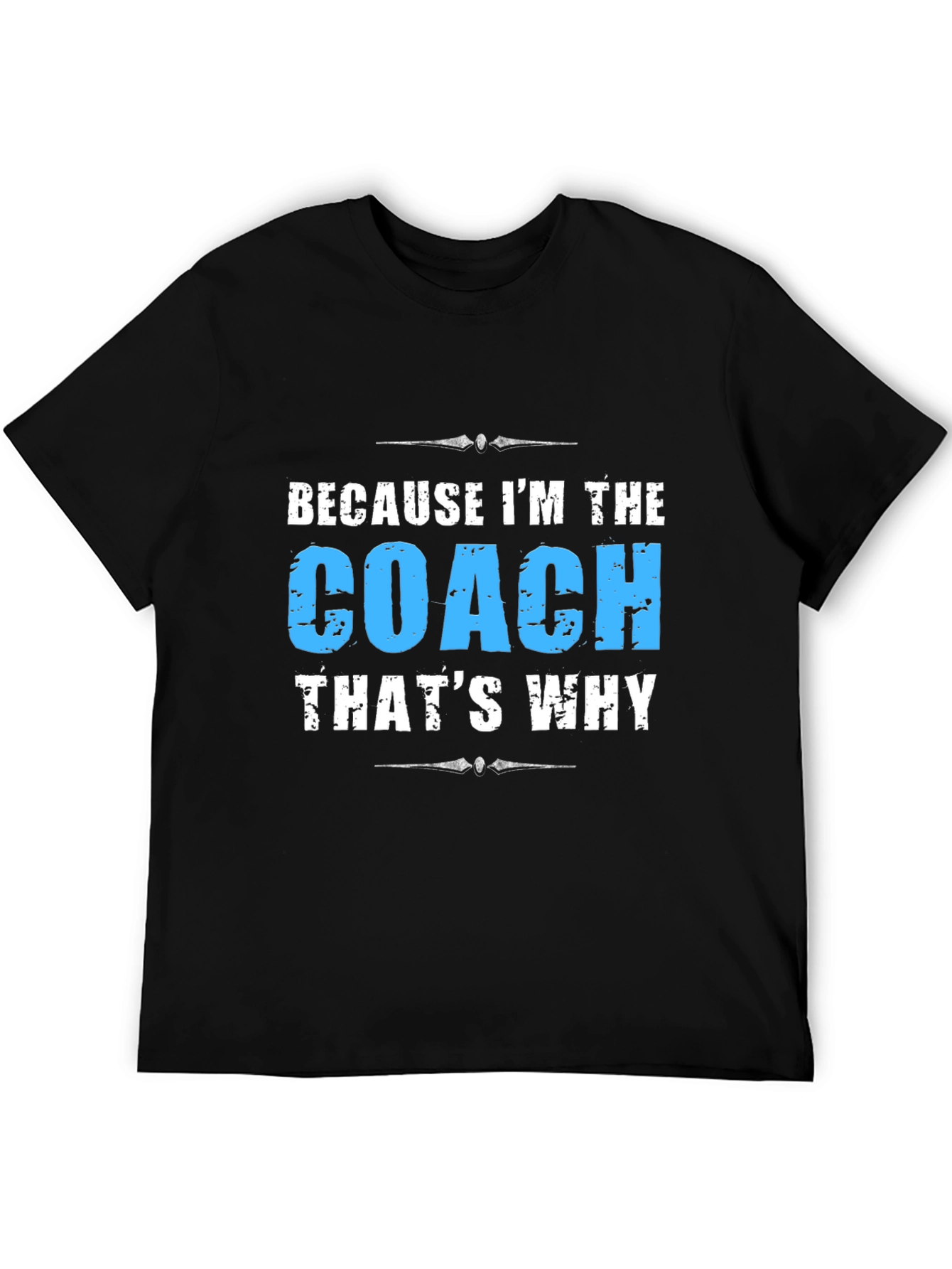 Because Im The Coach - Funny T-Shirt