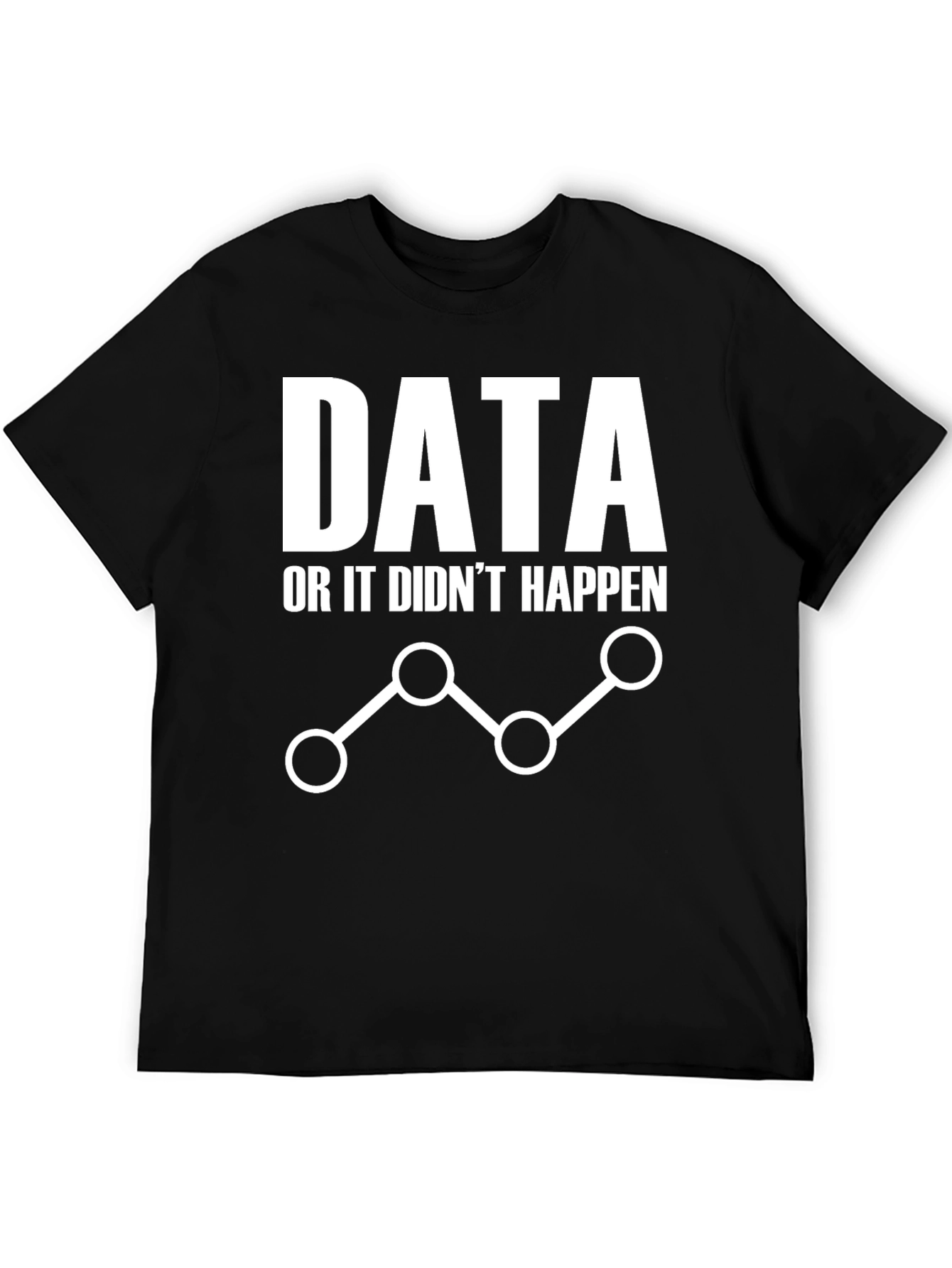Data or It Didnt Happen Graphic Tee