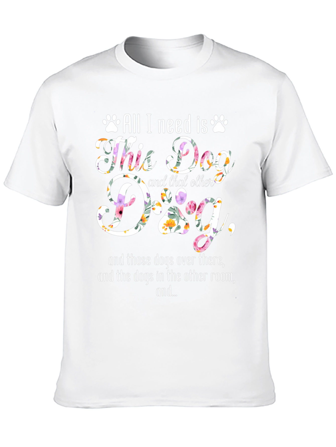 All I Need Is Dogs T-Shirt