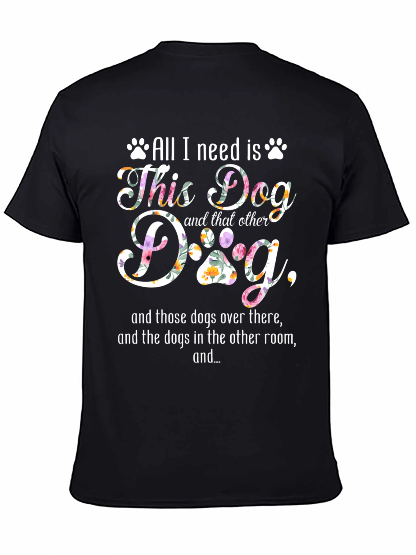All I Need Is Dogs T-Shirt