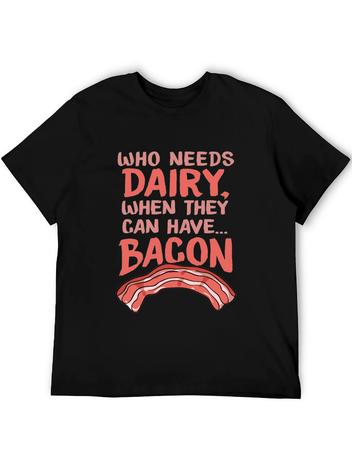 Who Needs Dairy? Bacon T-Shirt - Foodie Humor