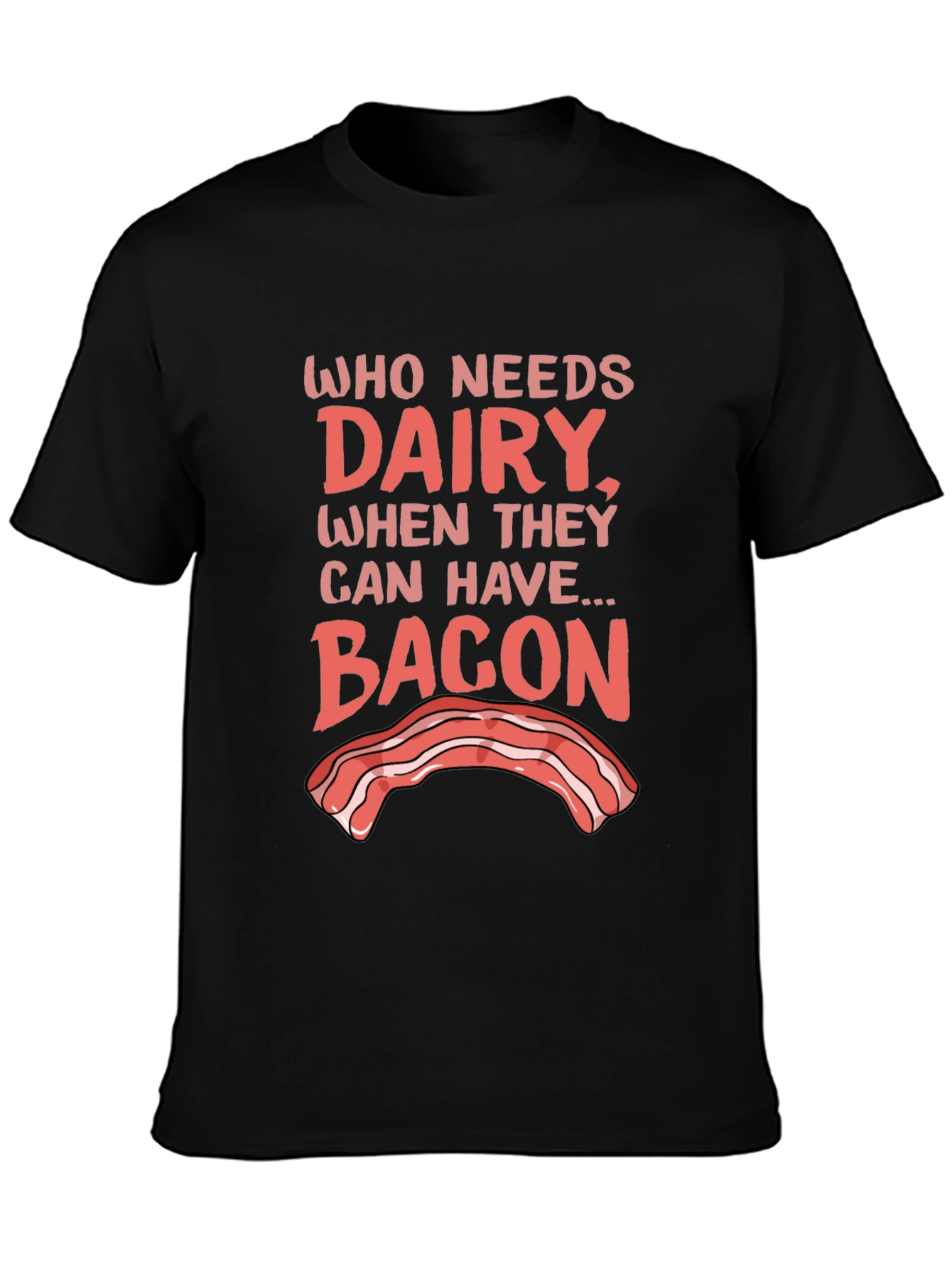 Who Needs Dairy? Bacon T-Shirt - Foodie Humor