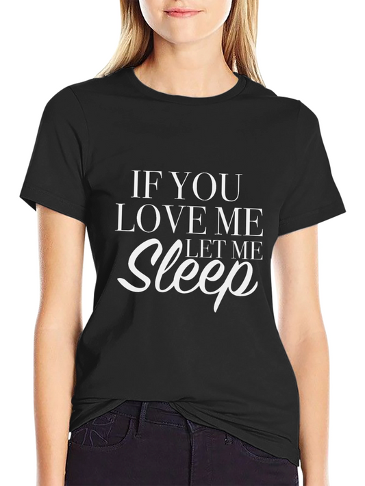 If You Love Me Let Me Sleep Graphic T-Shirt