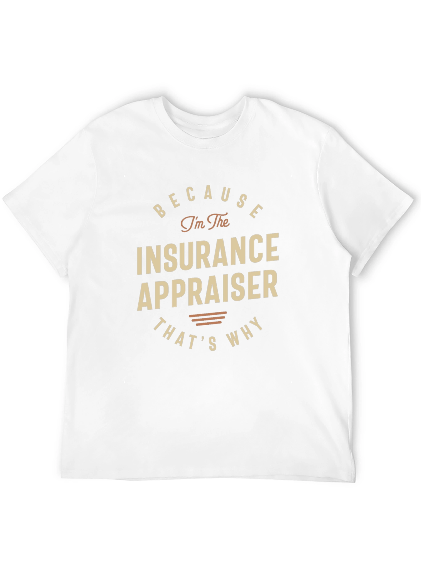 Insurance Appraiser T-Shirt - Because Im the Appraiser!