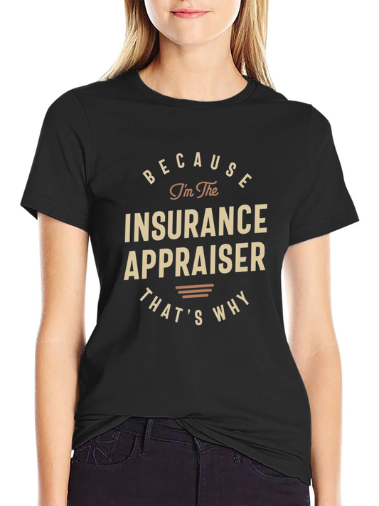 Insurance Appraiser T-Shirt - Because Im the Appraiser!