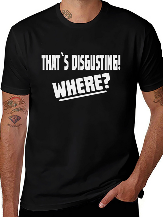 Thats Disgusting! Where? T-Shirt - Funny Novelty Tee