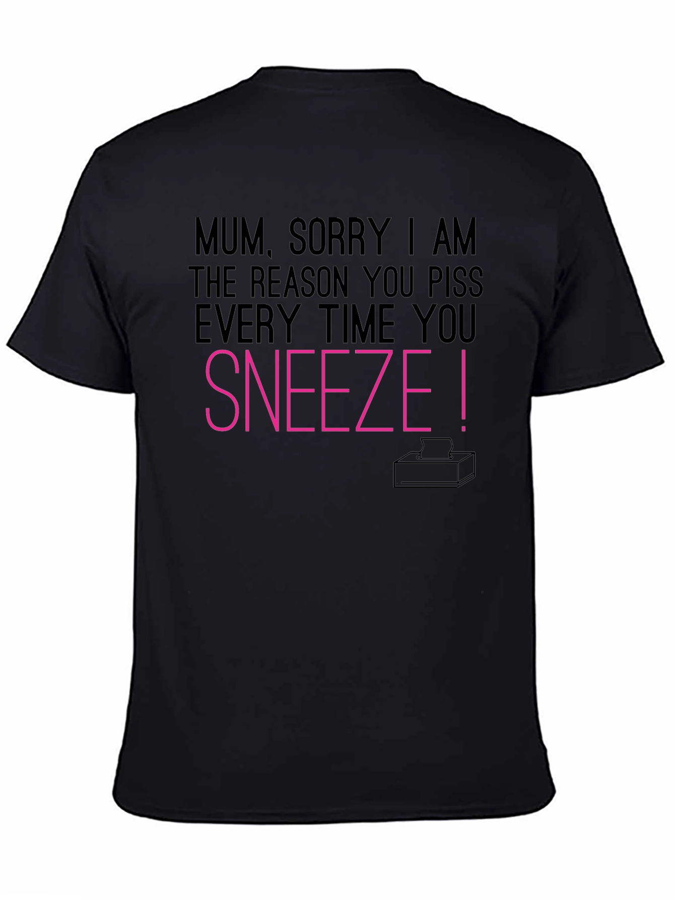 Mum Sorry I Made You Piss T-Shirt