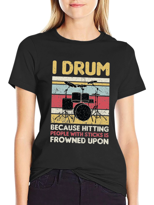 I Drum Because Hitting People With Sticks is Frowned Upon T-Shirt