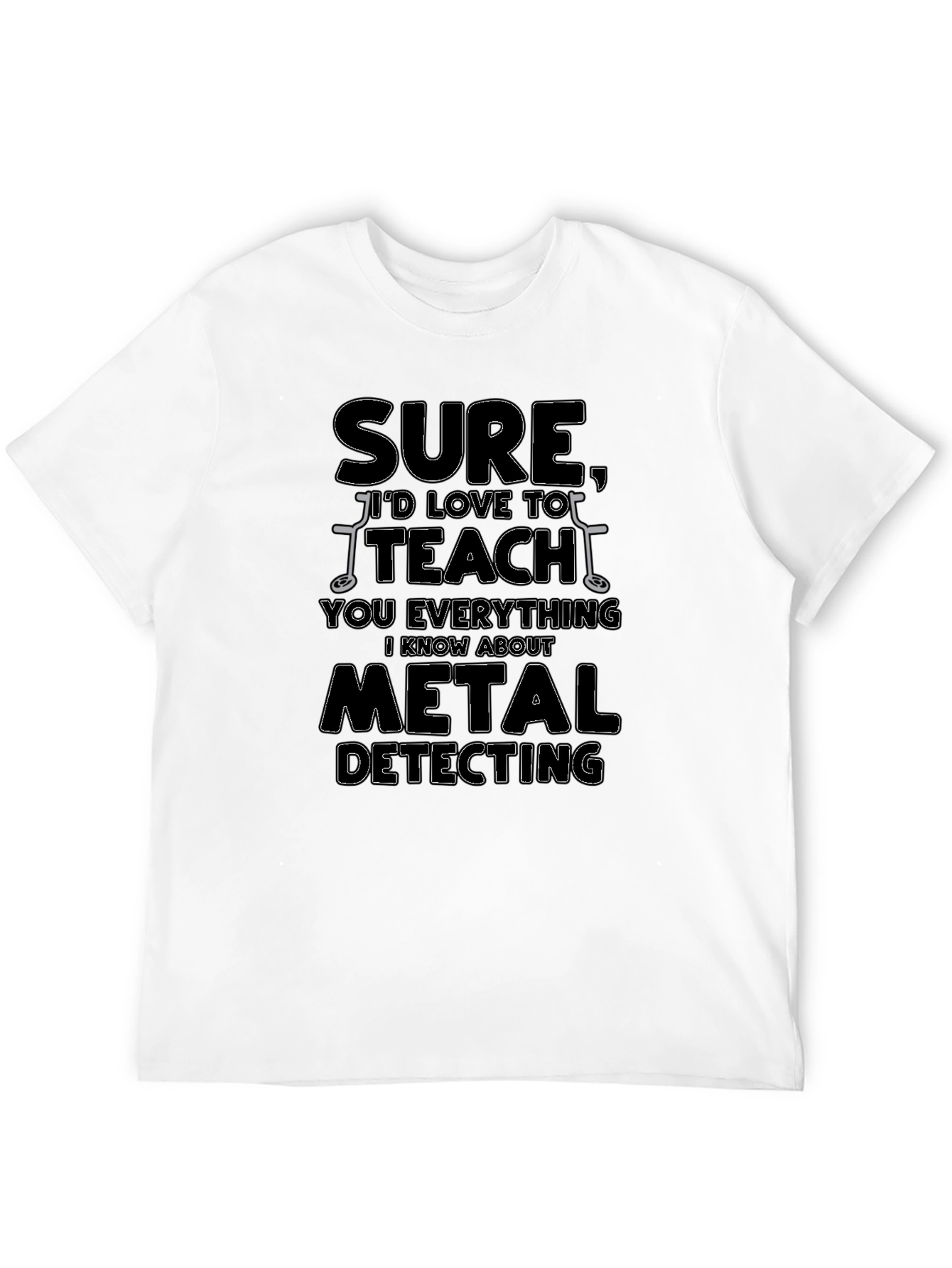 Sure Id Love to Teach You Metal Detecting T-Shirt