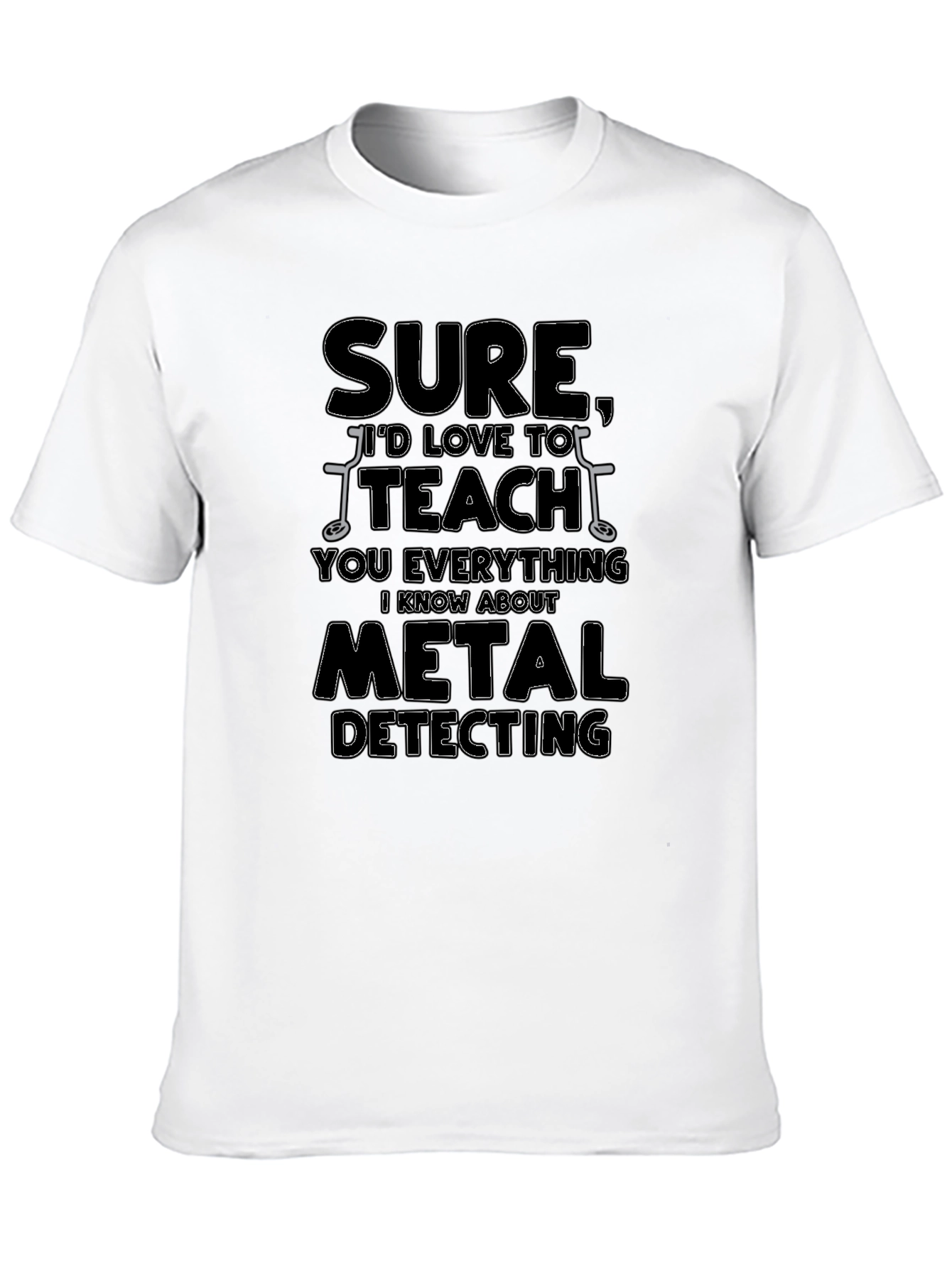 Sure Id Love to Teach You Metal Detecting T-Shirt