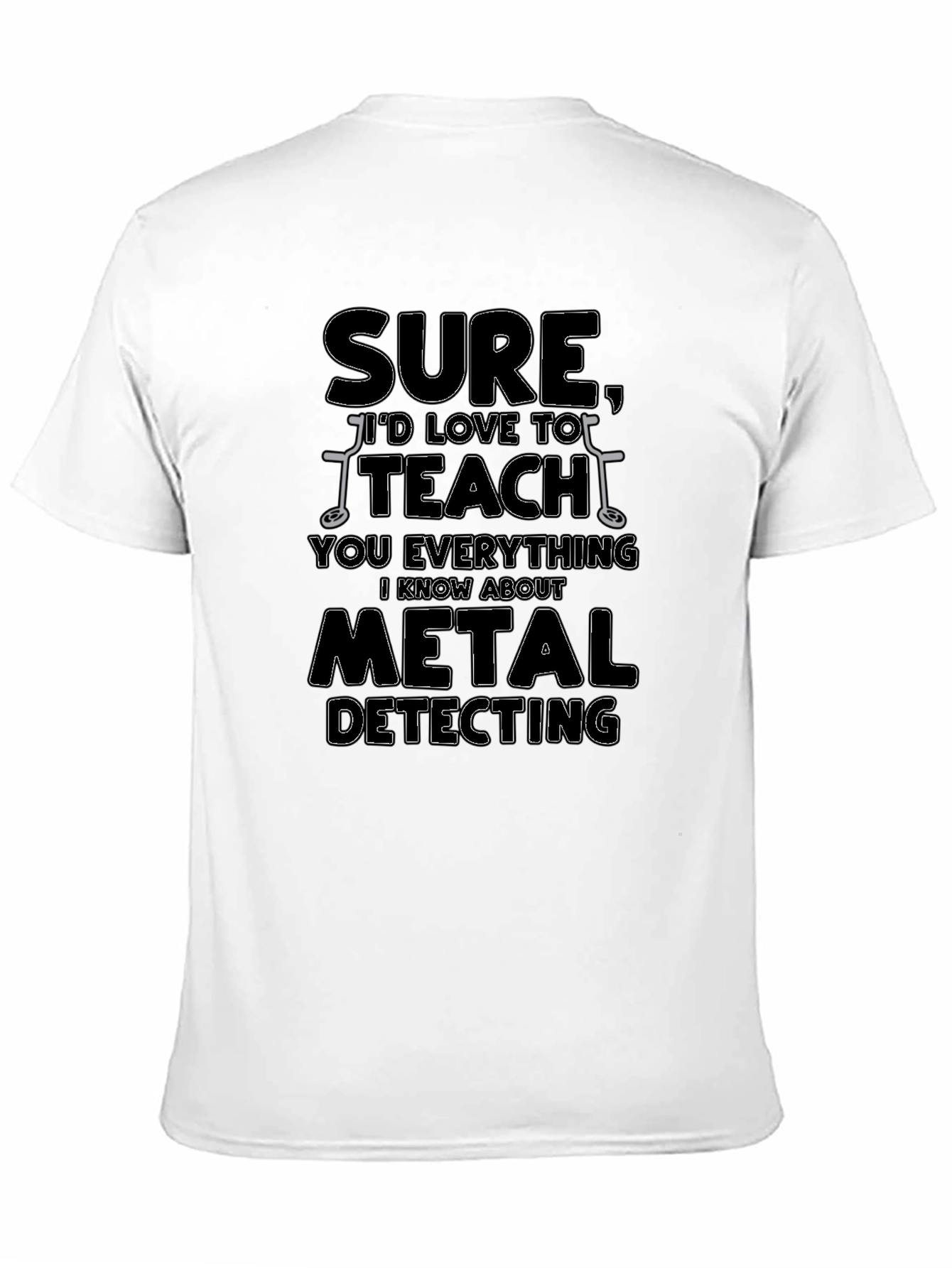 Sure Id Love to Teach You Metal Detecting T-Shirt