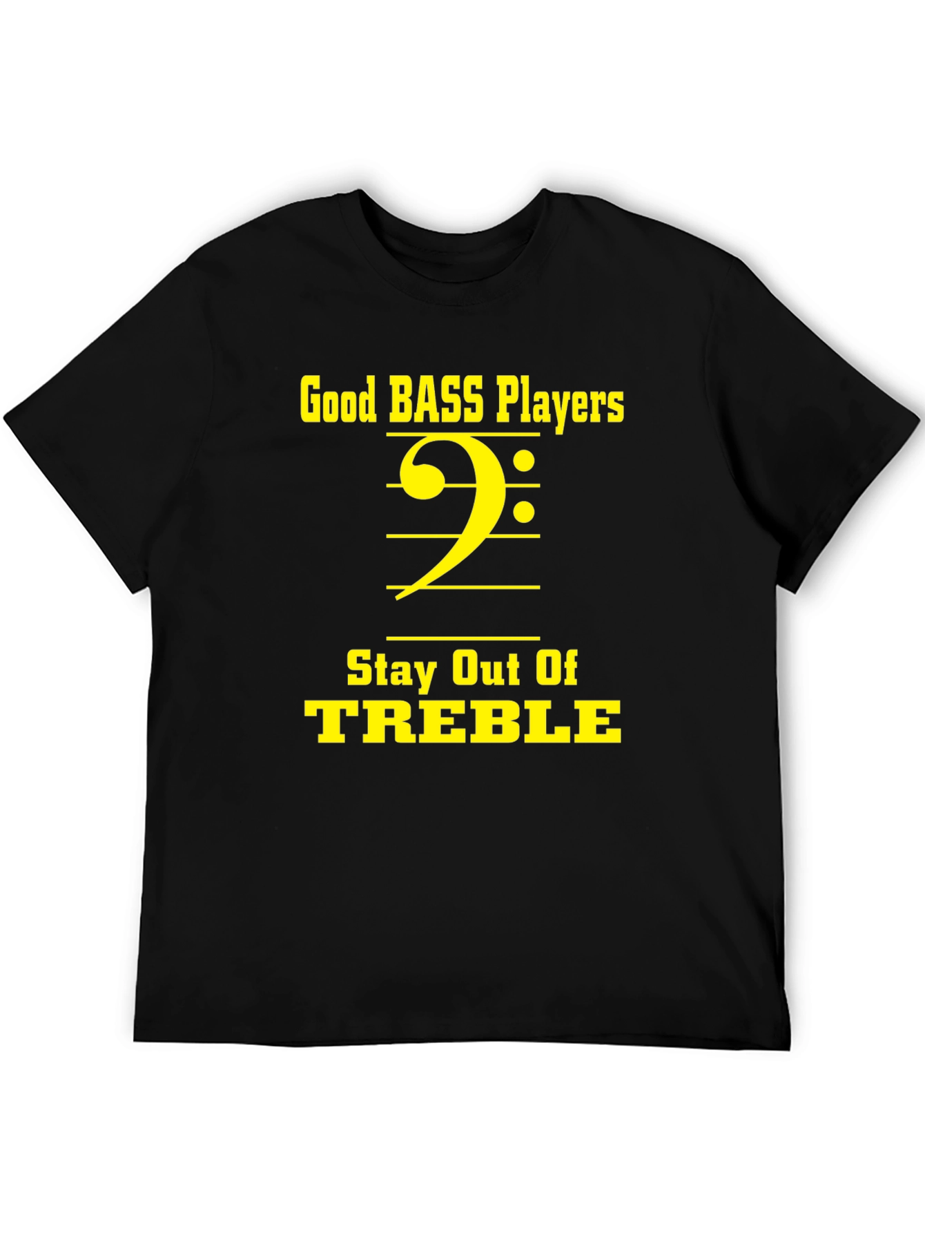 Bass Players Stay Out of Treble T-Shirt