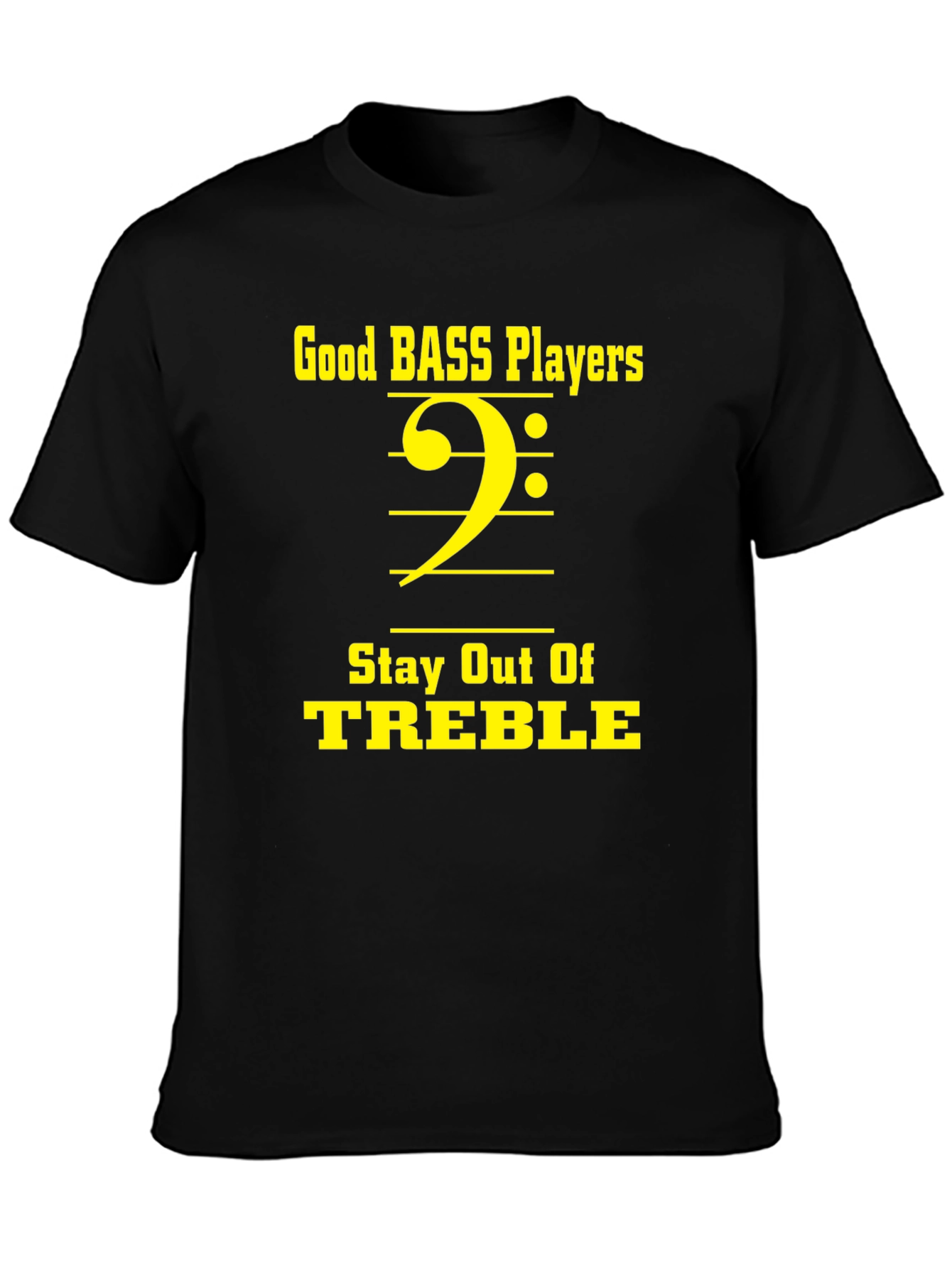 Bass Players Stay Out of Treble T-Shirt