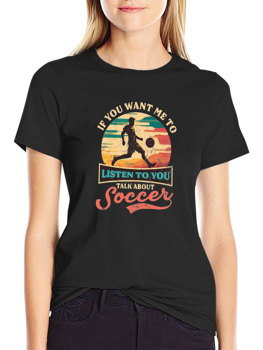 Soccer Fan T-Shirt: If You Want Me to Listen