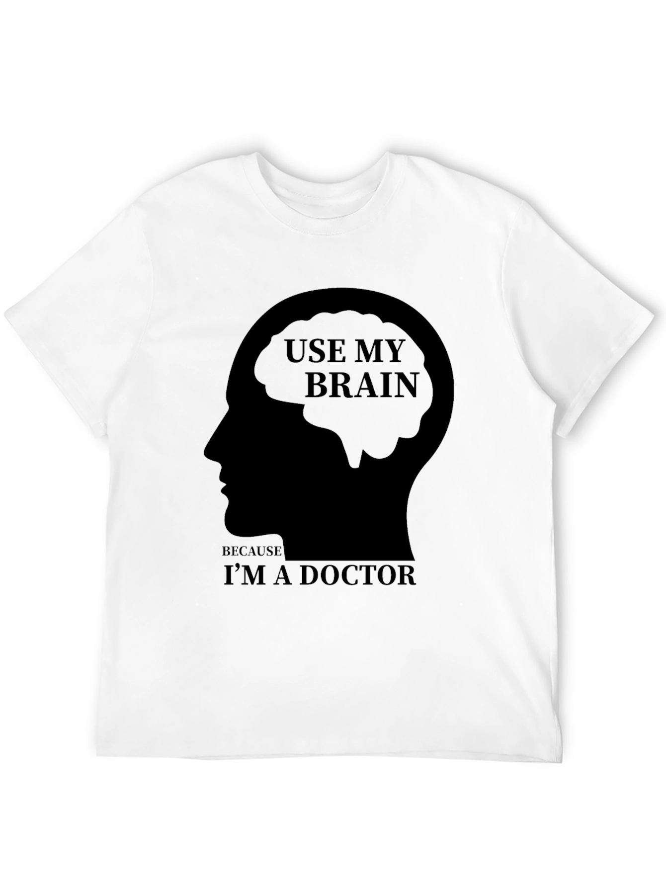 Use My Brain Im a Doctor T-Shirt
