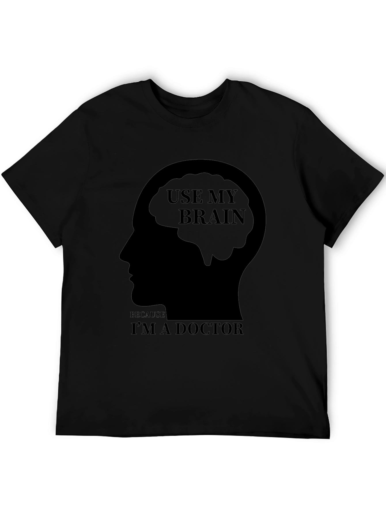 Use My Brain Im a Doctor T-Shirt