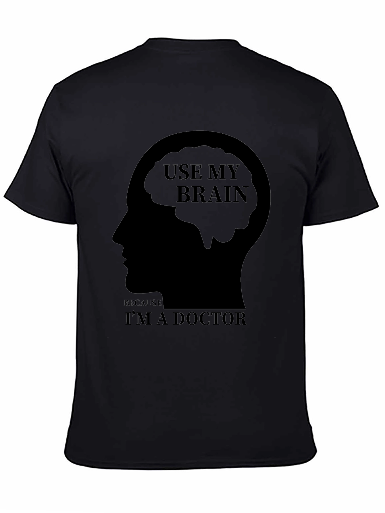 Use My Brain Im a Doctor T-Shirt