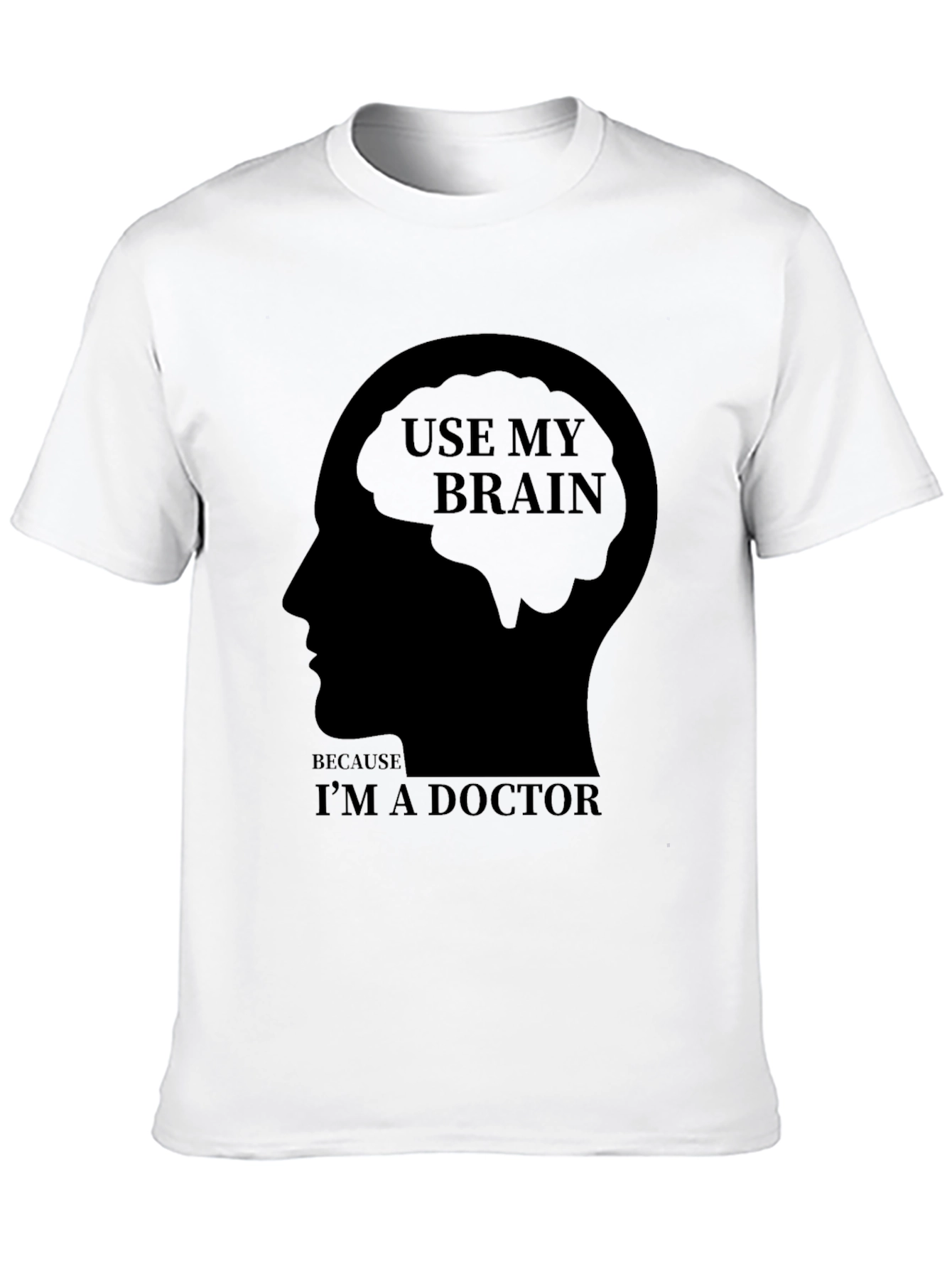Use My Brain Im a Doctor T-Shirt