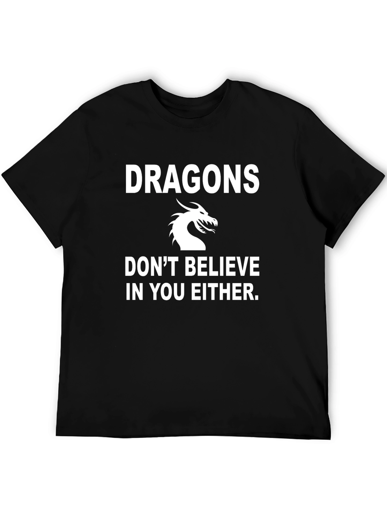 Dragons Dont Believe In You Either Black T-Shirt