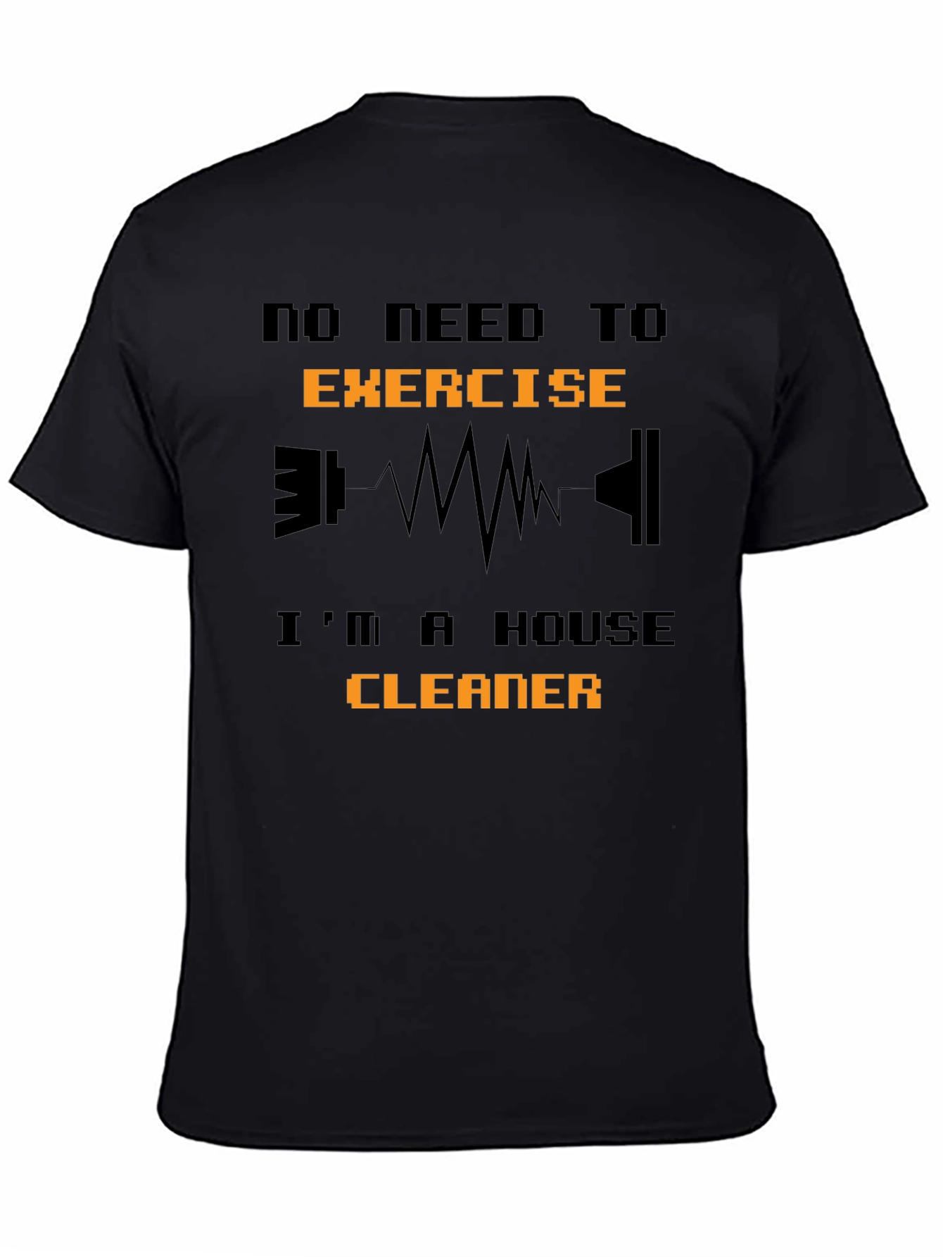 Funny House Cleaner T-Shirt - No Need to Exercise!