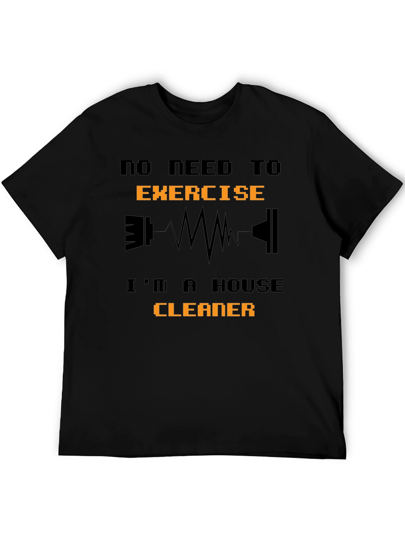 Funny House Cleaner T-Shirt - No Need to Exercise!