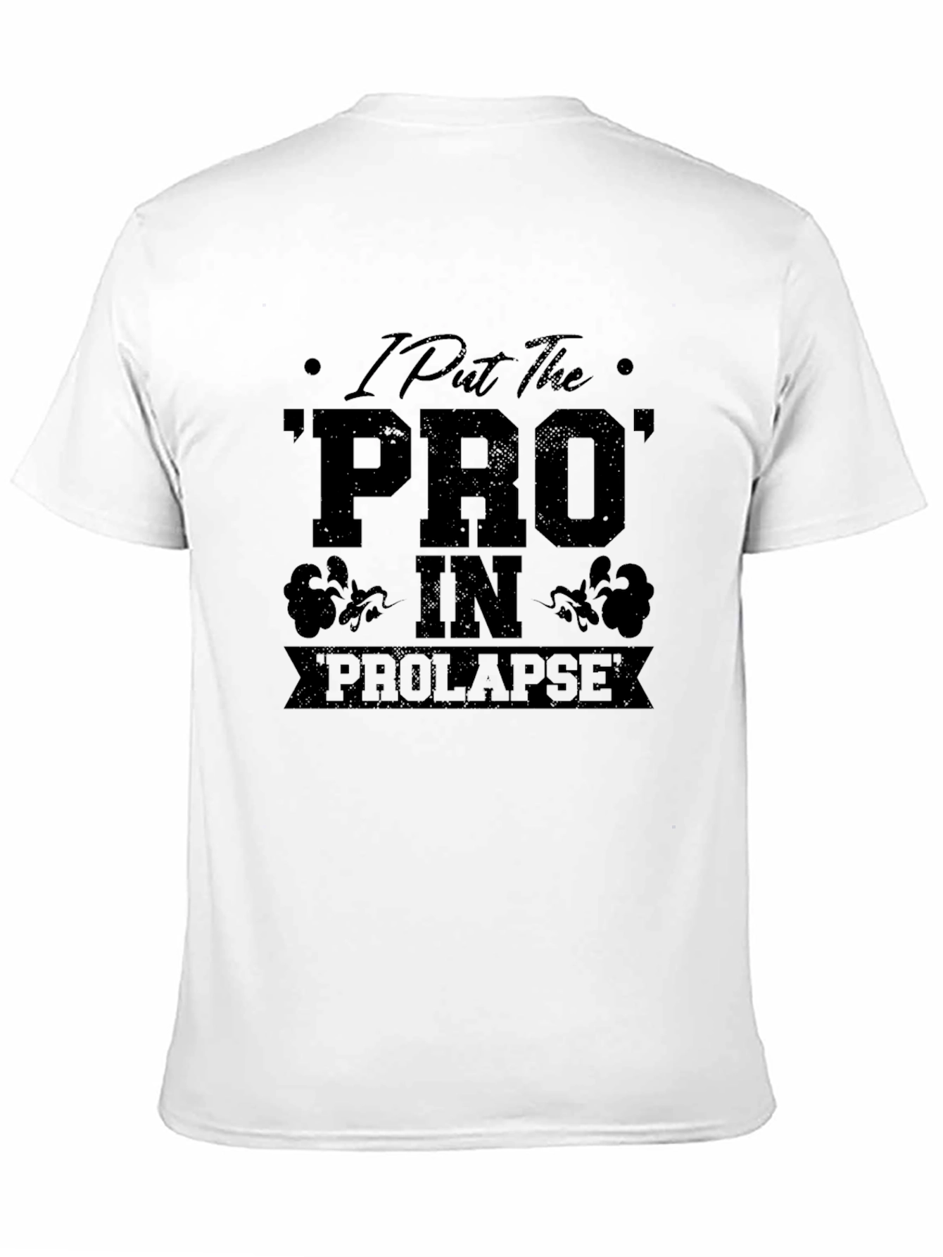 I Put the PRO in Prolapse Black T-Shirt