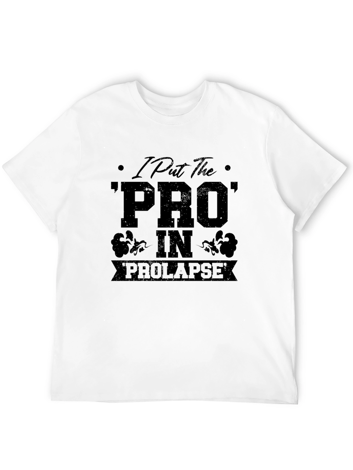 I Put the PRO in Prolapse Black T-Shirt