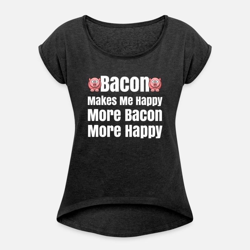 Bacon Makes Me Happy Bacon Lovers Bacon Everything
