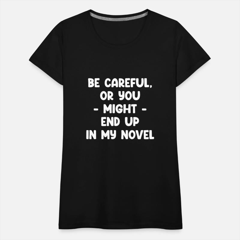 Be Careful, Or You Might End Up In My Novel Funny