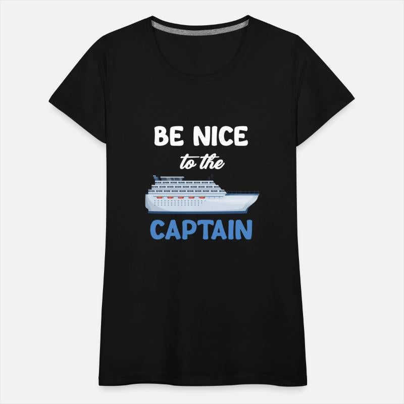 Be Nice To The Captain Captain Cruise Sailing
