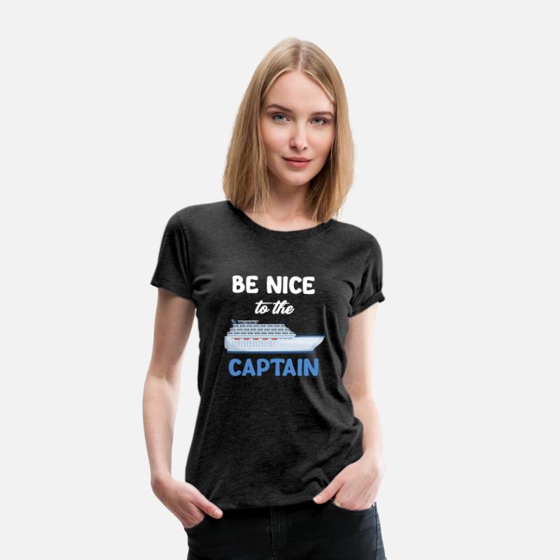 Be Nice To The Captain Captain Cruise Sailing