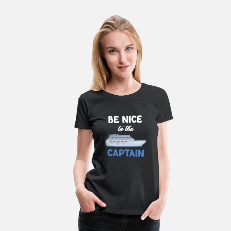 Be Nice To The Captain Captain Cruise Sailing