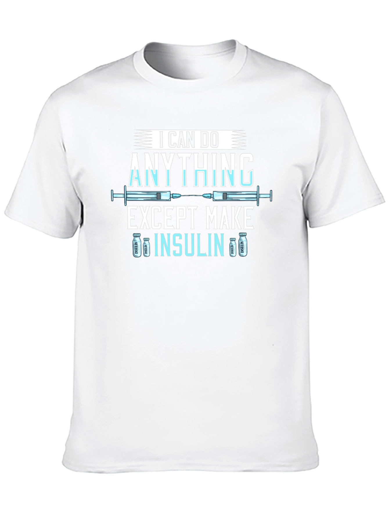 I Can Do Anything Except Make Insulin T-Shirt