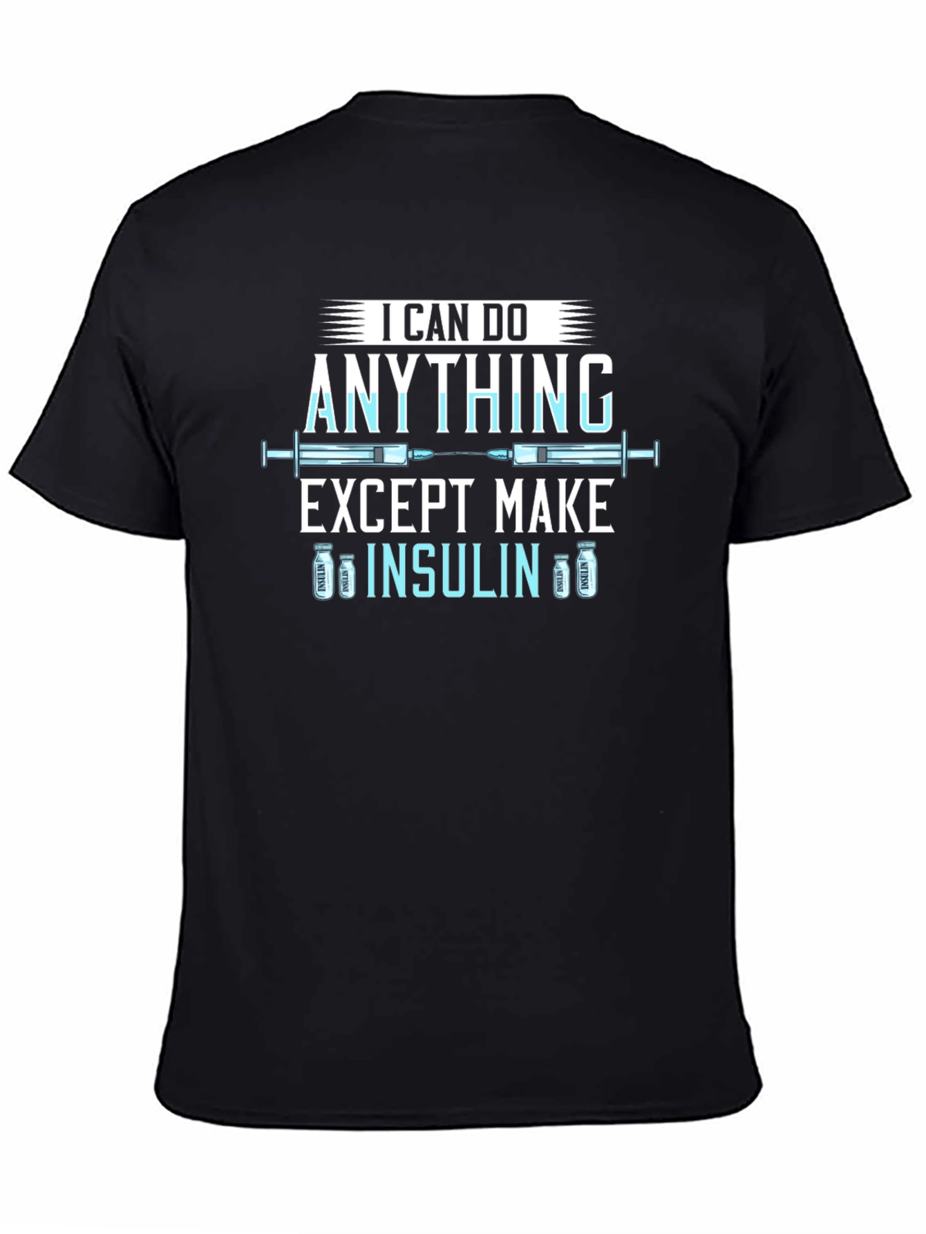 I Can Do Anything Except Make Insulin T-Shirt
