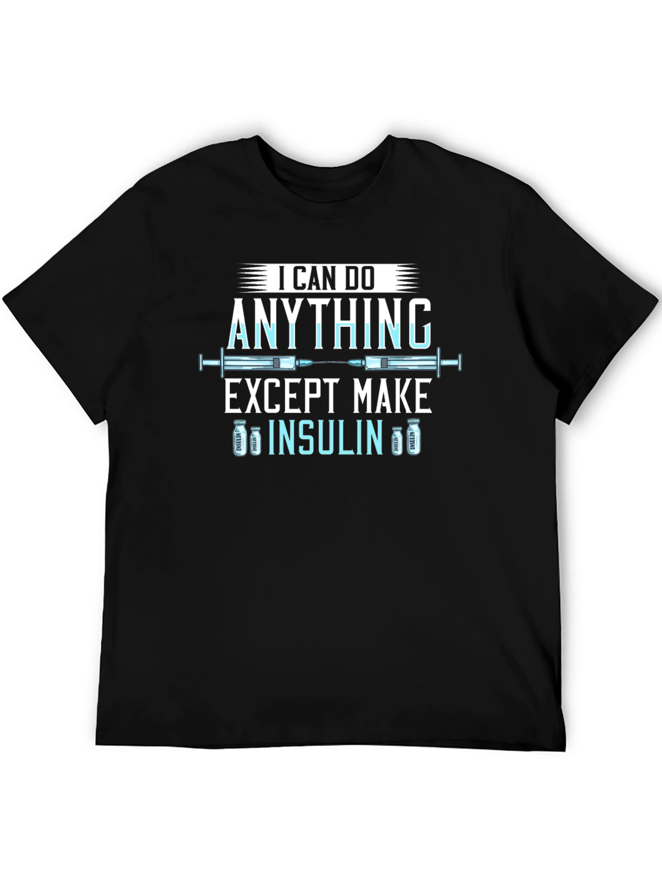 I Can Do Anything Except Make Insulin T-Shirt