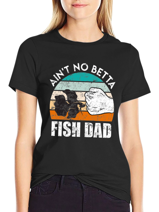 Aint No Betta Fish Dad T-Shirt