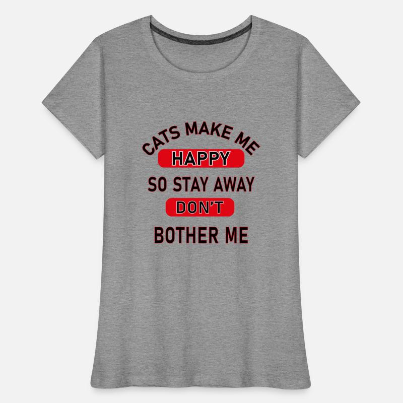 Cats Make Me Happy So Stay Away Don't Bother Me