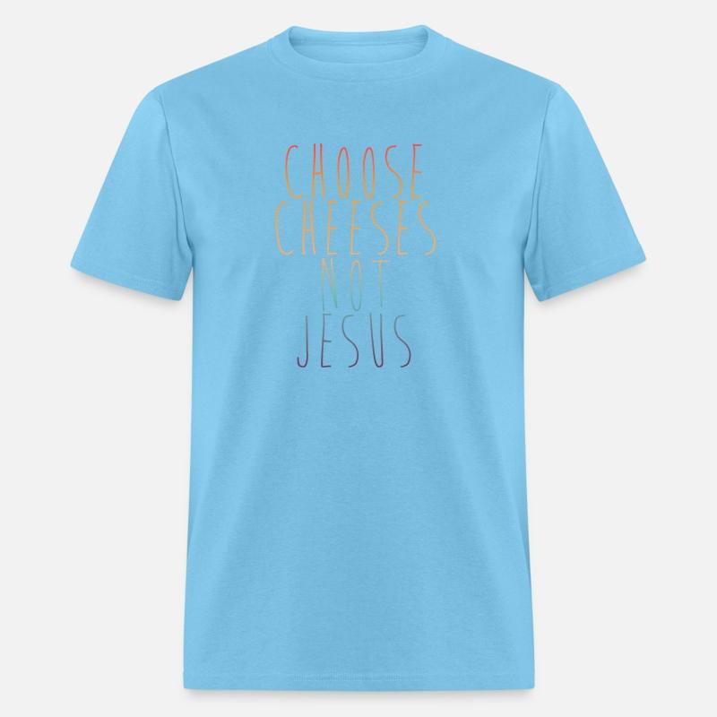 Choose Cheeses - not Jesus
