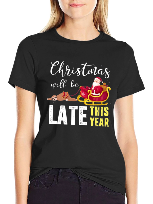 Christmas Will Be Late T-Shirt